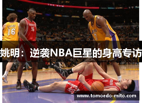 姚明：逆袭NBA巨星的身高专访